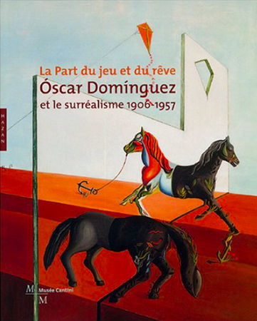 La part du jeu et du rêve - Oscar Dominguez et le surréalisme 1906-1957